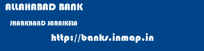 ALLAHABAD BANK  JHARKHAND SARAIKELA    banks information 